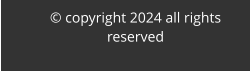 © copyright 2024 all rights reserved