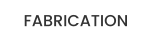 FABRICATION