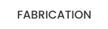 FABRICATION
